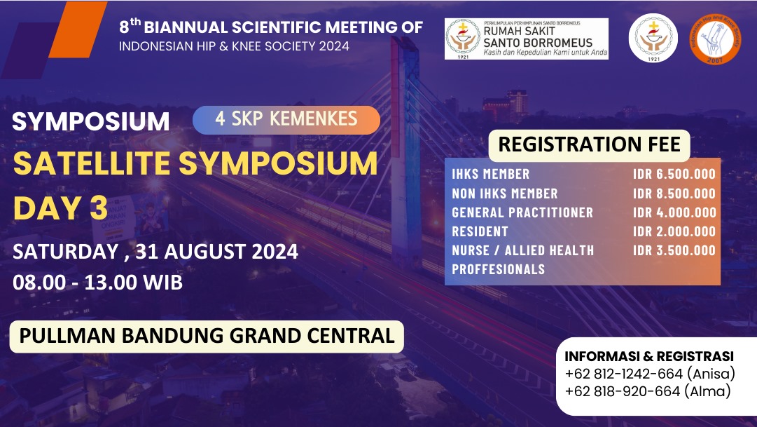 DAY III SYMPOSIUM SATELLITE  8TH BIANNUAL SCIENTIFIC MEETING OF INDONESIAN HIP  KNEE SOCIETY KERJA SAMA RS SANTO BORROMEUS DENGAN INDONESIAN HIP  KNEE SOCIETY (IHKS)