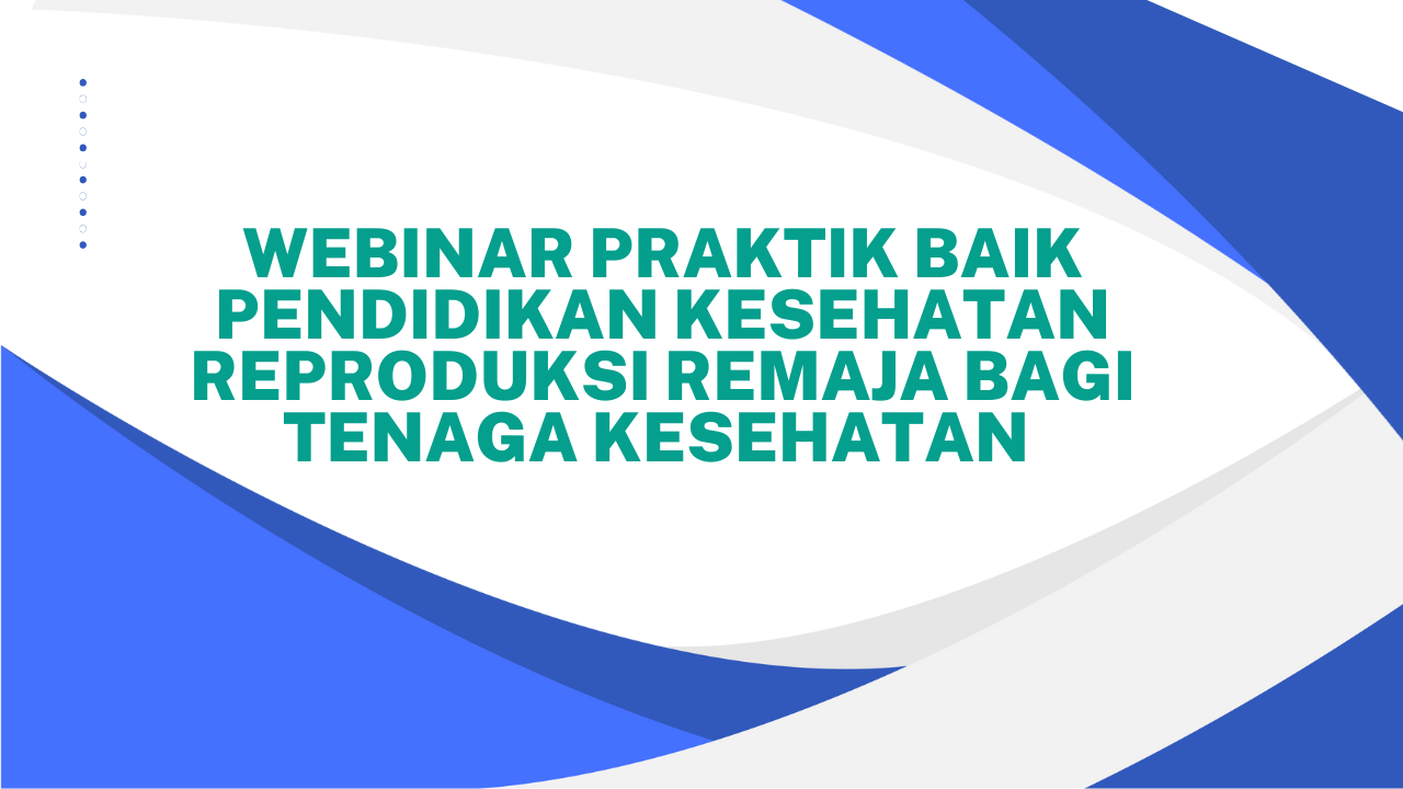 Webinar Praktik Baik Pendidikan Kesehatan Reproduksi Remaja bagi Tenaga Kesehatan 