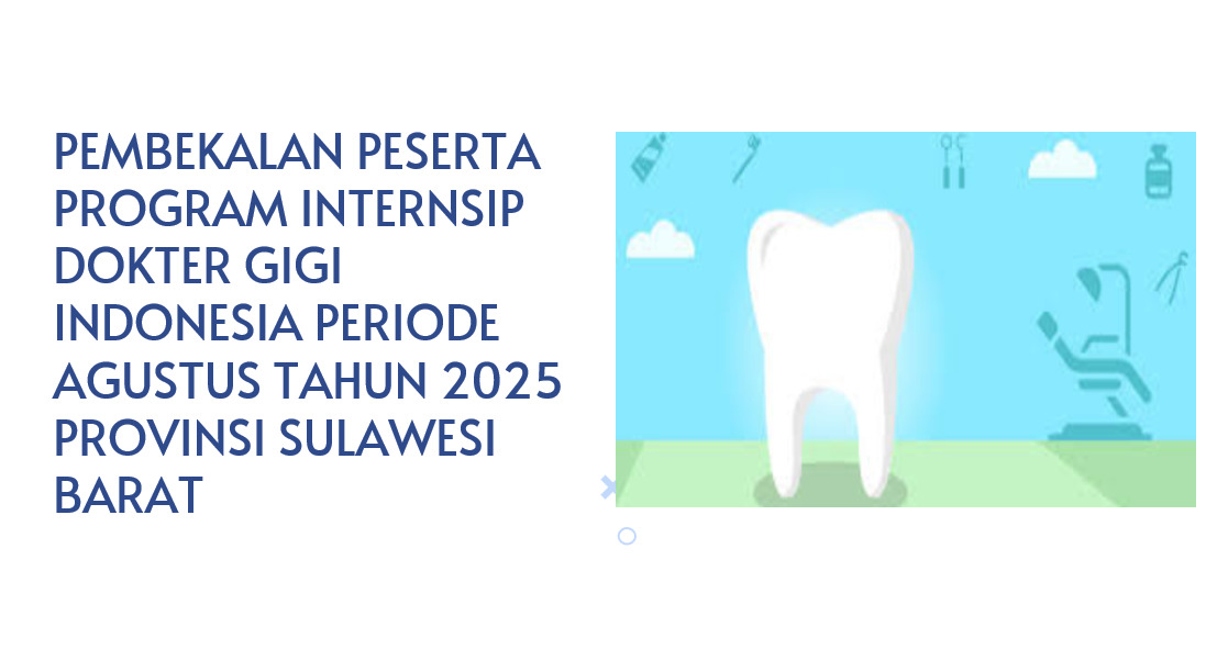 PEMBEKALAN PROGRAM INTERNSIP DOKTER GIGI INDONESIA   PERIODE AGUSTUS 2025 PROVINSI SULAWESI BARAT  28 – 29 AGUSTUS 2025  Angkatan 3